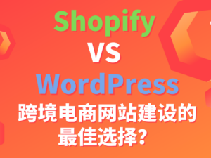 谁是跨境电商网站建设的最佳选择？Shopify VS WordPress